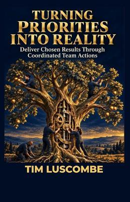 Turning Priorities into Reality: Delivering Chosen Results Through Coordinated Team Action - Tim Luscombe - cover