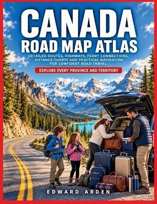 Canada Road Map Atlas: Provincial, Territorial and Regional Roads, Northern Highways, Winter Routes, Ferry Connections and Remote-Access Roads - Edward Arden - cover