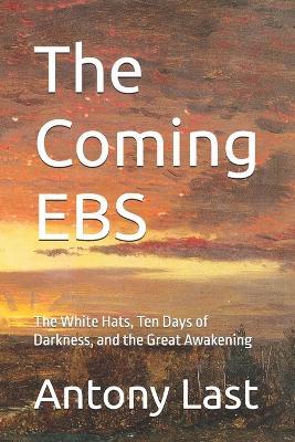 The Coming EBS: The White Hats, Ten Days of Darkness, and the Great Awakening - Antony Last - cover