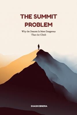 The Summit Problem: Why the Descent Is More Dangerous Than the Climb - Shashi Bindra - cover
