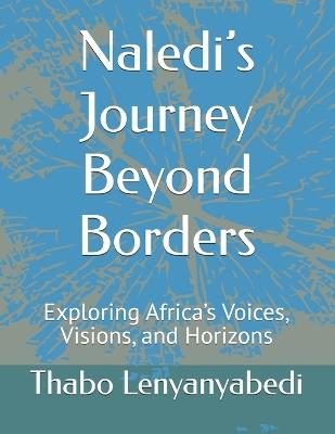 Naledi's Journey Beyond Borders: Exploring Africa's Voices, Visions, and Horizons - Thabo Mapoo Lenyanyabedi - cover