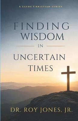 Finding Wisdom in Uncertain Times - Roy Jones - cover