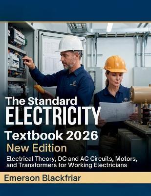 The Standard Electricity Textbook 2026: Electrical Theory, DC and AC Circuits, Motors, and Transformers for Working Electricians - Emerson Blackfriar - cover