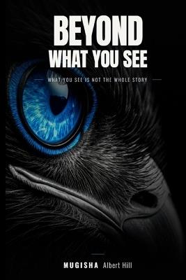 Beyond what you see - Mugisha Albert Hill - cover