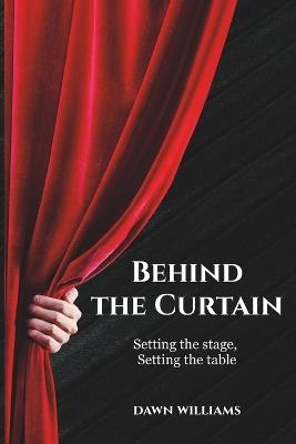 Behind the Curtain: Setting the Stage, Setting the Table - Dawn Williams - cover