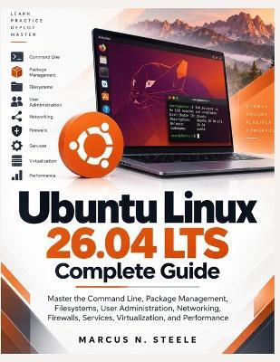 Ubuntu Linux 26.04 LTS Complete Guide: Master the Command Line, Package Management, Filesystems, User Administration, Networking, Firewalls, Services, Virtualization, and Performance - Marcus N Steele - cover