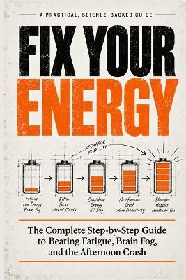 Fix Your Energy: The Complete Step-by-Step Guide to Beating Fatigue, Brain Fog, and the Afternoon Crash - Kratika Saxena - cover