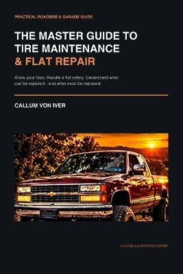 The Master Guide to Tire Maintenance & Flat Repair - Callum Von Iver - cover