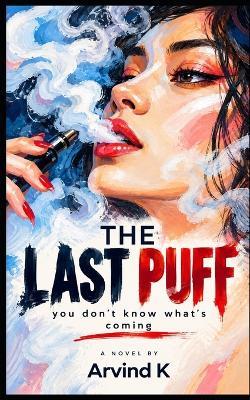 The Last Puff: you don't know what's coming - Arvind K - cover