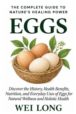 Eggs: The Complete Guide to Nature's Nutritional Power - Wei Long - cover