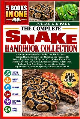 The Complete Snake Handbook Collection - 5 Books in 1: A Comprehensive Guide to Snake Care, Habitat Setup, Feeding, Health, Behavior, Safe Handling, and Responsible Ownership, Featuring Ball Pythons, Corn Snakes, Kingsnakes, Milk Snakes, Boa Constrictors, - Julian O D Paul - cover
