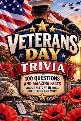 Veterans Day Trivia Book: 100 Questions & Amazing Facts About American History, Military Traditions, Service, Memorials & More - Helm Publishing - cover