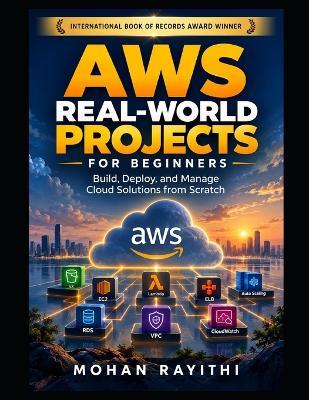 AWS Real-World Projects for Beginners: Build, Deploy, and Manage Cloud Solutions from Scratch - Mohan Rayithi - cover