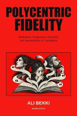 Polycentric Fidelity: Attribution, Designation, Authority, and Answerability in Translation - ِali Bekki - cover