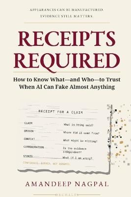 Receipts Required: How to Know What-and Who-to Trust When AI Can Fake Almost Anything - Amandeep Nagpal - cover