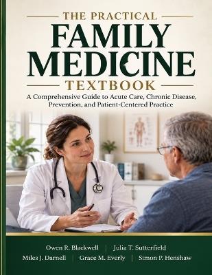 The Practical Family Medicine Textbook: A Comprehensive Guide to Acute Care, Chronic Disease, Prevention, and Patient-Centered Practice - Julia T Sutterfield,Miles J Darnell,Grace M Everly - cover