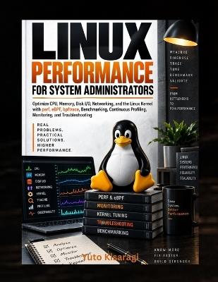Linux Performance for System Administrators: Optimize CPU, Memory, Disk I/O, Networking, and the Linux Kernel with perf, eBPF, bpftrace, Benchmarking, Continuous Profiling, and Monitoring - Yuto Kisaragi - cover