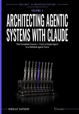Architecting Agentic Systems with Claude: The Complete Course - From a Single Agent to a Reliable Agent Team - Nikolay Sapunov - cover