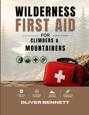 Wilderness First Aid for Climbers & Mountainers: A Practical Field Guide to Climbing Injuries, Mountain Emergencies, Altitude Illness, Falls & Remote Rescue - Oliver Bennett - cover