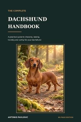 The Complete Dachshund Handbook: A Practical Guide to Choosing, Raising, Training and Caring for Your Dachshund - Antonio Pavlovic - cover