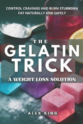 The Gelatin Trick A Weight Loss Solution: Unlock lasting results with the easy gelatin method for controlling cravings and burning stubborn fat naturally and safely - Jay Daniels - cover