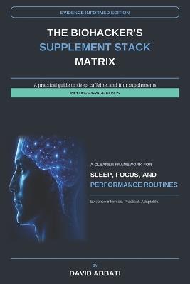 The Biohacker's Supplement Stack Matrix: An Evidence-Informed Framework for Sleep, Focus, Recovery & Smarter Supplement Decisions - David Abbati - cover
