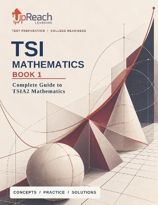 TSI Mathematics Book 1: Complete Guide to TSI Mathematics - Upreach Learning - cover