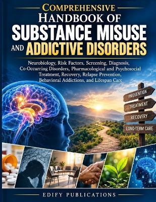 Comprehensive Handbook Of Substance Misuse And Addictive Disorders: Neurobiology, Screening, Diagnosis, Co-Occurring Disorders, Pharmacological and Psychosocial Treatment, Recovery, Relapse Prevention, Behavioral Addictions, and Lifespan Care - Edify Publications - cover
