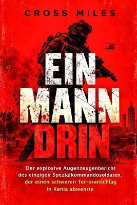 Ein Mann Drin: Der explosive Augenzeugenbericht des einzigen Spezialkommandosoldaten, der einen schweren Terroranschlag in Kenia abwehrte - Cross Miles - cover