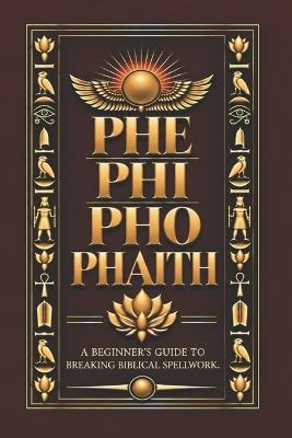 Phe Phi Pho Phaith: A Beginner's Guide to Breaking Biblical Spellwork - Mattu Windu - cover