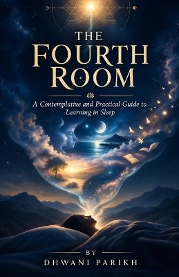The Fourth Room: A Contemplative and Practical Guide to Learning in Sleep - Dhwani Parikh - cover