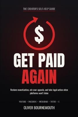 Get Paid Again: The Complete Self-Help Guide to Restoring Monetization on Every Social Media Platform, Winning Appeals, and Taking Legal Action When Platforms Won't Listen - Oliver Bournemouth - cover
