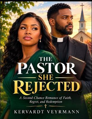 The Pastor She Rejected: A Second-Chance Romance Of Faith, Regret, And Redemption - Kervardt Veyrmann - cover