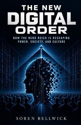 The New Digital Order: How the Nerd Reich Is Reshaping Power, Society, and culture - Soren Bellwick - cover