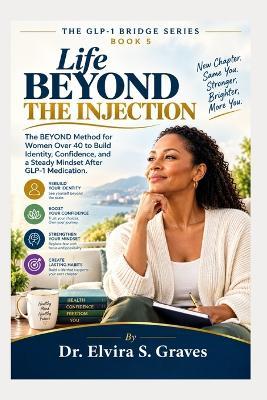 Life Beyond the Injection: The BEYOND Method for Women Over 40 to Build Identity, Confidence, and a Steady Mindset After GLP-1 Medication. - Elvira S Graves - cover