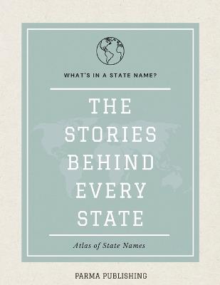 What's in a State Name?: The Stories, Histories & Curiosities Behind Every U.S. State, the District of Columbia and the Inhabited Territories - Parma Publishing - cover