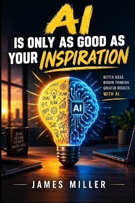 AI Is Only as Good as Your Inspiration - James Miller - cover