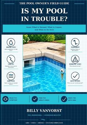 The Pool Owner's Field Guide: Is My Pool in Trouble?: Leaks, Cracks, Surface Damage, and Structural Warning Signs - Billy Vanvorst - cover