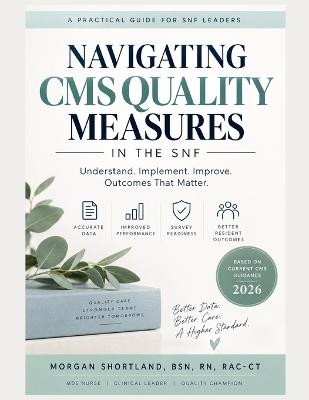 Navigating CMS Quality Measures in the SNF: A Practical Guide for SNF Leaders - Bsn Shortland - cover