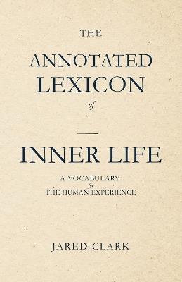 The Annotated Lexicon of Inner Life: A Vocabulary For The Human Experience - Jared Clark - cover