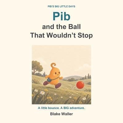 Pib and the Ball That Wouldn't Stop - Blake Waller - cover