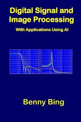 Digital Signal and Imaging Processing: With Applications Using AI - Benny Bing - cover