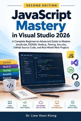 JavaScript Mastery in Visual Studio 2026 Second Edition: Modern JavaScript, ES2026, Node.js, Testing, Security, GitHub Source Code, and Real-World Projects - Voon Kiong Liew - cover