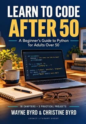 Learn to Code After 50: A Beginner's Guide to Python for Adults Over 50 - Christine Byrd,Wayne Byrd - cover