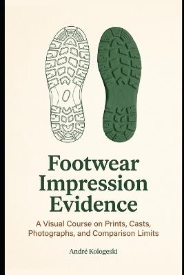 Footwear Impression Evidence: A Visual Course on Prints, Casts, Photographs, and Comparison Limits - André Kologeski - cover