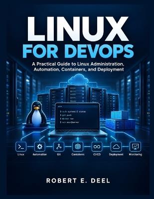 Linux for Devops: A Practical Guide to Linux Administration, Automation, Containers, and Deployment - Robert E Deel - cover