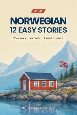 Learn Norwegian with Stories - Beginner (A1-A2): 12 Easy Stories with Vocabulary, Grammar, Quizzes, and Cultural Insights - Fluentworks Publishing - cover