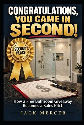 Congratulations, You Came in Second!: How a Free Bathroom Giveaway Becomes a Sales Pitch - Jack Mercer - cover