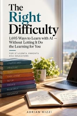 The Right Difficulty: 1,695 Ways to Learn with AI - Without Letting It Do the Learning for You - Adrian Mizzi - cover