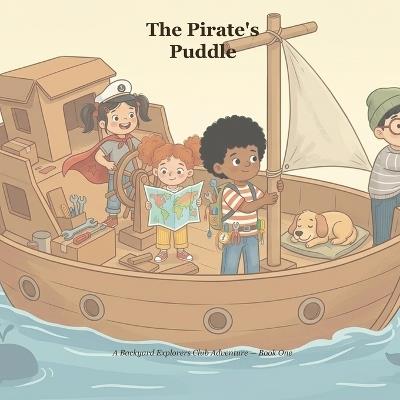 The Pirate's Puddle: A Backyard Explorers Club Adventure - Nora Birch - cover